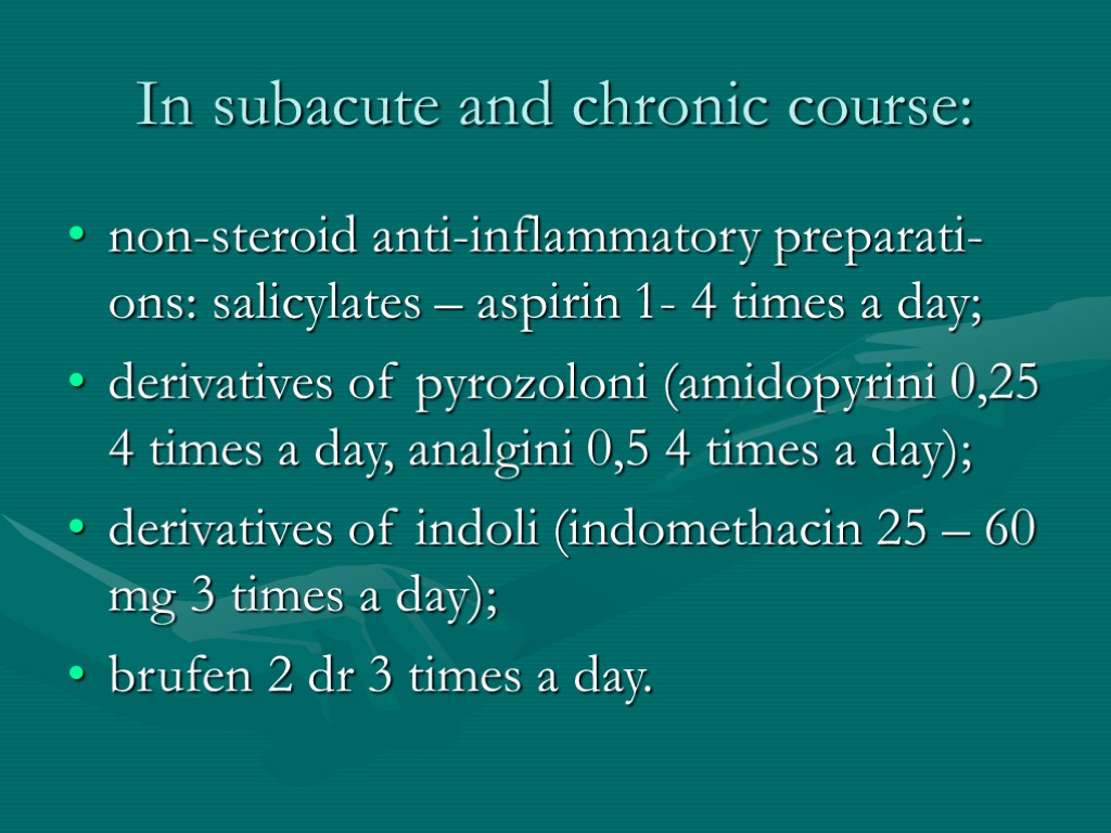 In subacute and chronic course: non-steroid anti-inflammatory preparati- ons: salicylates – aspirin 1- 4